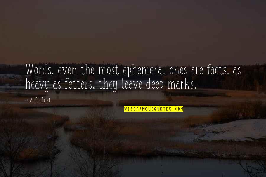 Aldo Quotes By Aldo Busi: Words, even the most ephemeral ones are facts,