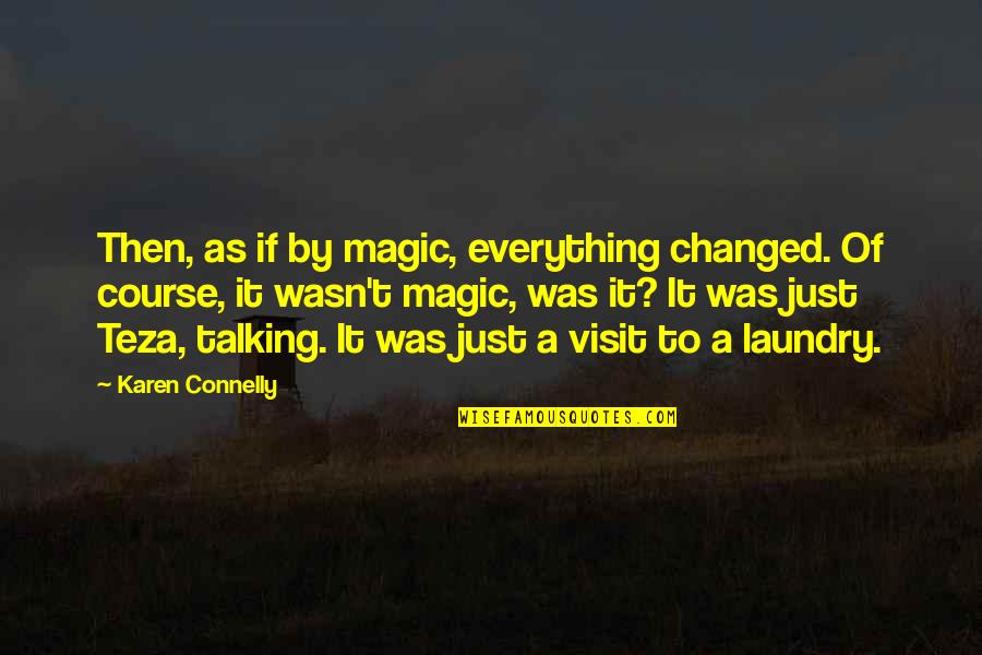 Aldo Raine Quotes By Karen Connelly: Then, as if by magic, everything changed. Of