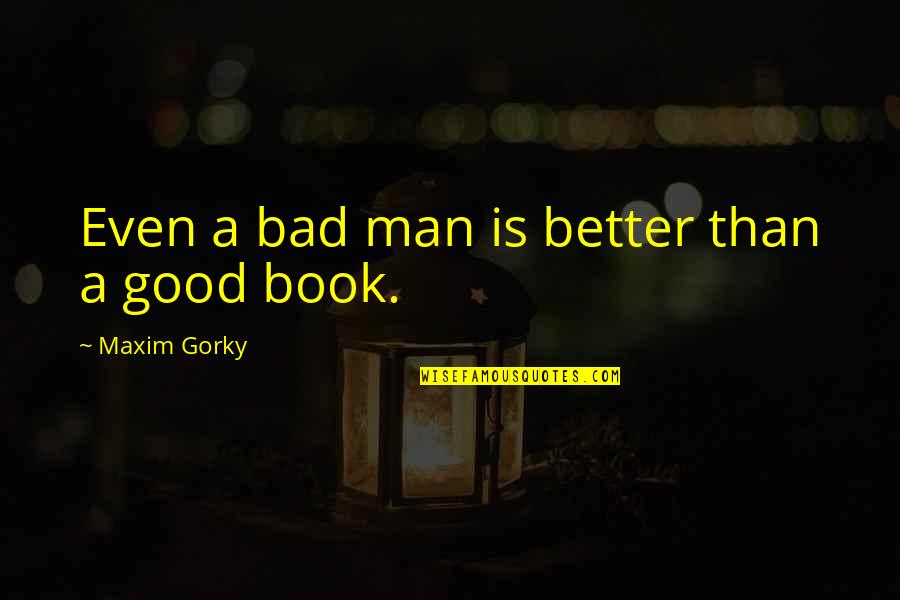 Aldo Raines Quotes By Maxim Gorky: Even a bad man is better than a Aldo Raines Quotes By Maxim Gorky: Even a bad man is better than a