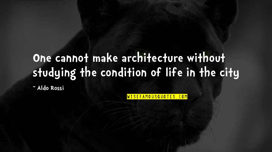 Aldo Rossi Architecture Quotes By Aldo Rossi: One cannot make architecture without studying the condition