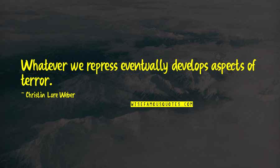 Aldo Van Eyck Quotes By Christin Lore Weber: Whatever we repress eventually develops aspects of terror.