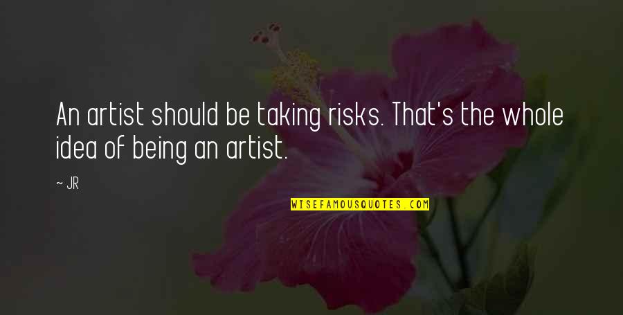 Aldonza Red Quotes By JR: An artist should be taking risks. That's the