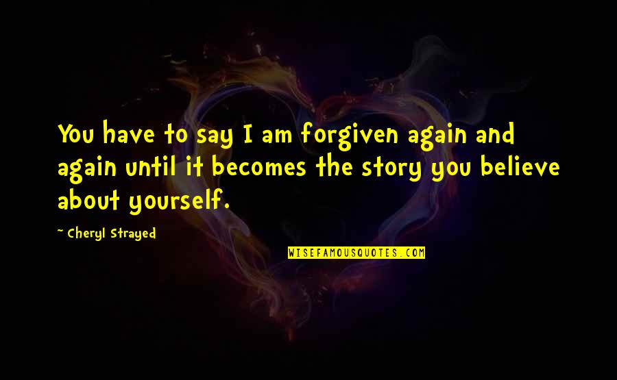 Aldor Lord Quotes By Cheryl Strayed: You have to say I am forgiven again