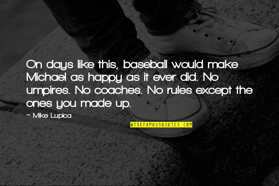 Aldora Quotes By Mike Lupica: On days like this, baseball would make Michael Aldora Quotes By Mike Lupica: On days like this, baseball would make Michael