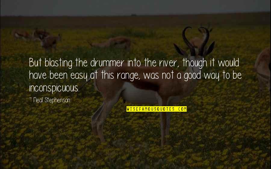 Aldoril Quotes By Neal Stephenson: But blasting the drummer into the river, though Aldoril Quotes By Neal Stephenson: But blasting the drummer into the river, though