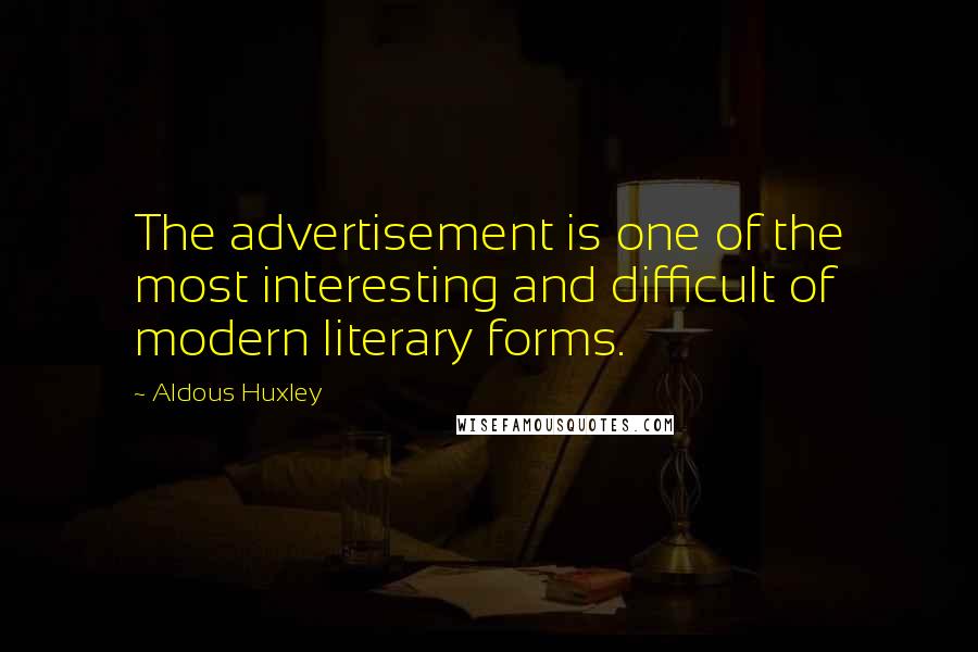 Aldous Huxley quotes: The advertisement is one of the most interesting and difficult of modern literary forms.