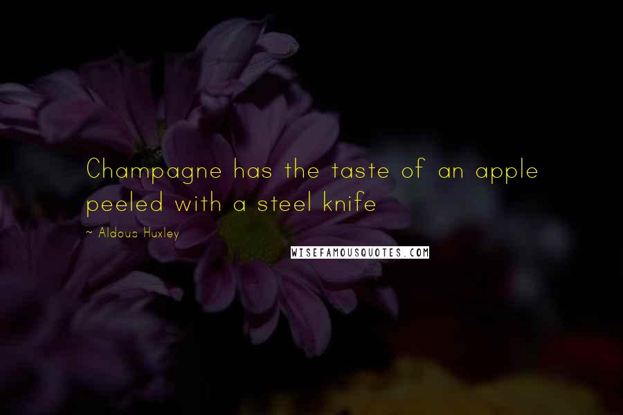 Aldous Huxley quotes: Champagne has the taste of an apple peeled with a steel knife