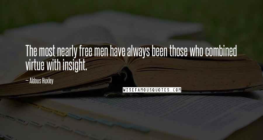 Aldous Huxley quotes: The most nearly free men have always been those who combined virtue with insight.