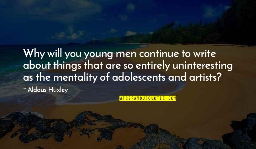 Aldous Huxley Quotes By Aldous Huxley: Why will you young men continue to write