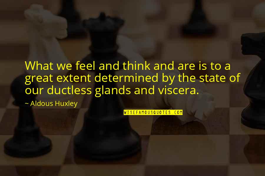 Aldous Huxley Quotes By Aldous Huxley: What we feel and think and are is