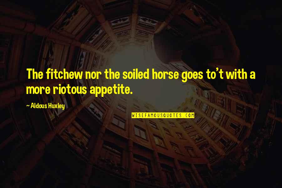 Aldous Huxley Quotes By Aldous Huxley: The fitchew nor the soiled horse goes to't