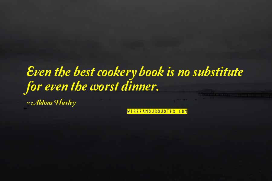Aldous Huxley Quotes By Aldous Huxley: Even the best cookery book is no substitute