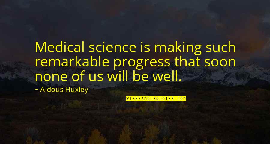 Aldous Huxley Quotes By Aldous Huxley: Medical science is making such remarkable progress that