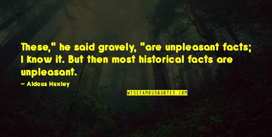 Aldous Huxley Quotes By Aldous Huxley: These," he said gravely, "are unpleasant facts; I