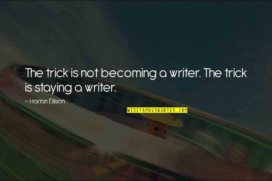 Aldous Ml Quotes By Harlan Ellison: The trick is not becoming a writer. The Aldous Ml Quotes By Harlan Ellison: The trick is not becoming a writer. The