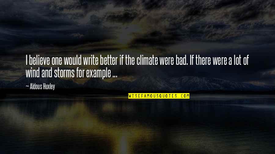 Aldous Quotes By Aldous Huxley: I believe one would write better if the