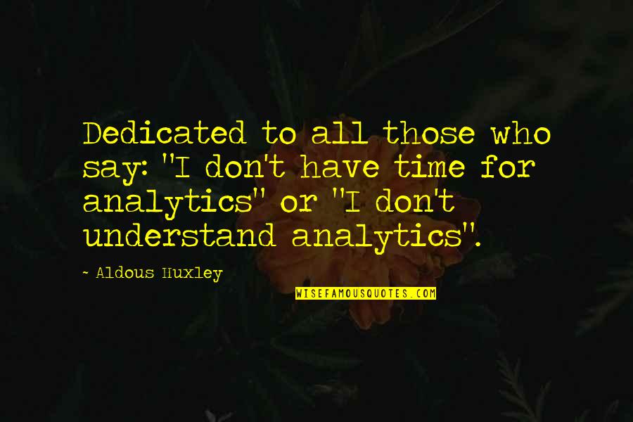 Aldous Quotes By Aldous Huxley: Dedicated to all those who say: "I don't