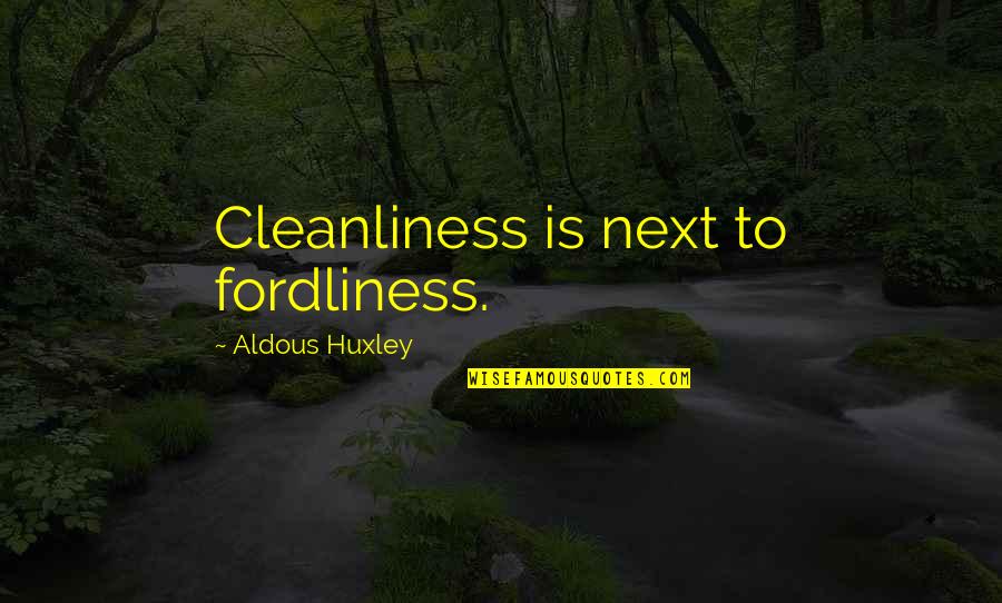 Aldous Quotes By Aldous Huxley: Cleanliness is next to fordliness.