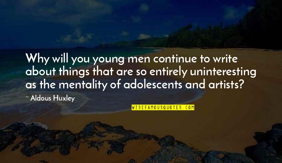 Aldous Quotes By Aldous Huxley: Why will you young men continue to write