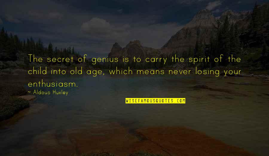 Aldous Quotes By Aldous Huxley: The secret of genius is to carry the