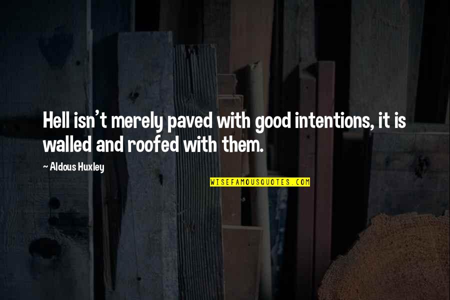 Aldous Quotes By Aldous Huxley: Hell isn't merely paved with good intentions, it