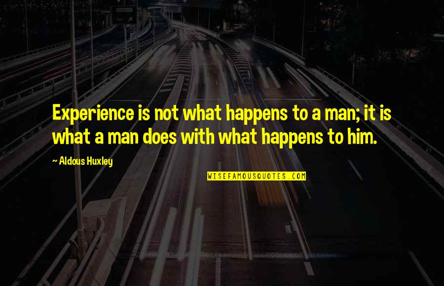 Aldous Quotes By Aldous Huxley: Experience is not what happens to a man;