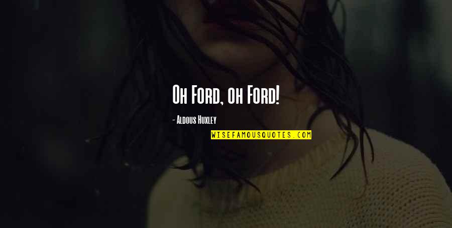 Aldous Quotes By Aldous Huxley: Oh Ford, oh Ford!