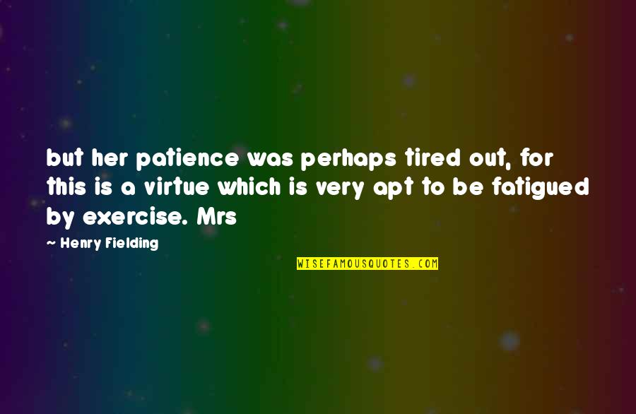 Aldrans Quotes By Henry Fielding: but her patience was perhaps tired out, for