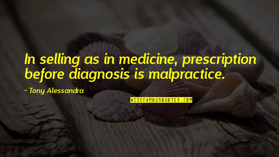 Aldrei Carl Quotes By Tony Alessandra: In selling as in medicine, prescription before diagnosis Aldrei Carl Quotes By Tony Alessandra: In selling as in medicine, prescription before diagnosis