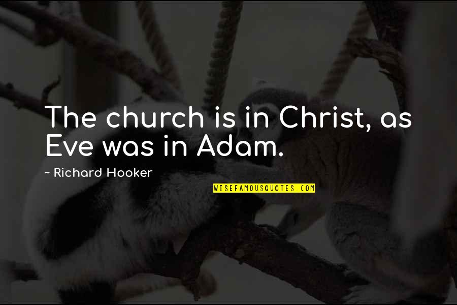 Aldrena Corder Quotes By Richard Hooker: The church is in Christ, as Eve was Aldrena Corder Quotes By Richard Hooker: The church is in Christ, as Eve was