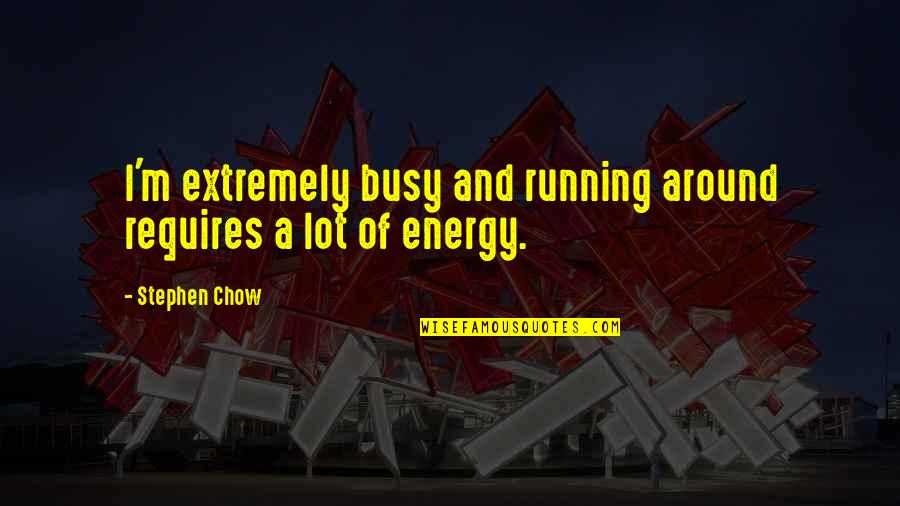 Aldrena Corder Quotes By Stephen Chow: I'm extremely busy and running around requires a