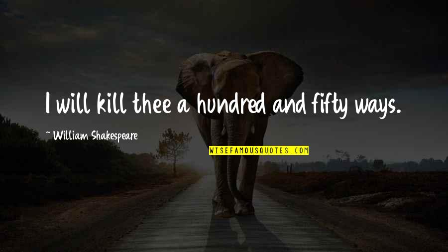 Aldrete Discharge Quotes By William Shakespeare: I will kill thee a hundred and fifty