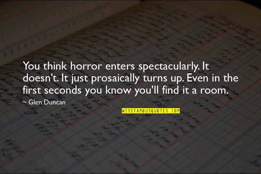 Aldrete Scale Quotes By Glen Duncan: You think horror enters spectacularly. It doesn't. It