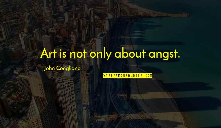 Aldrete Scale Quotes By John Corigliano: Art is not only about angst.