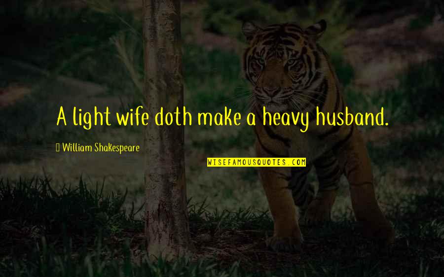 Aldrich Ames Quotes By William Shakespeare: A light wife doth make a heavy husband.