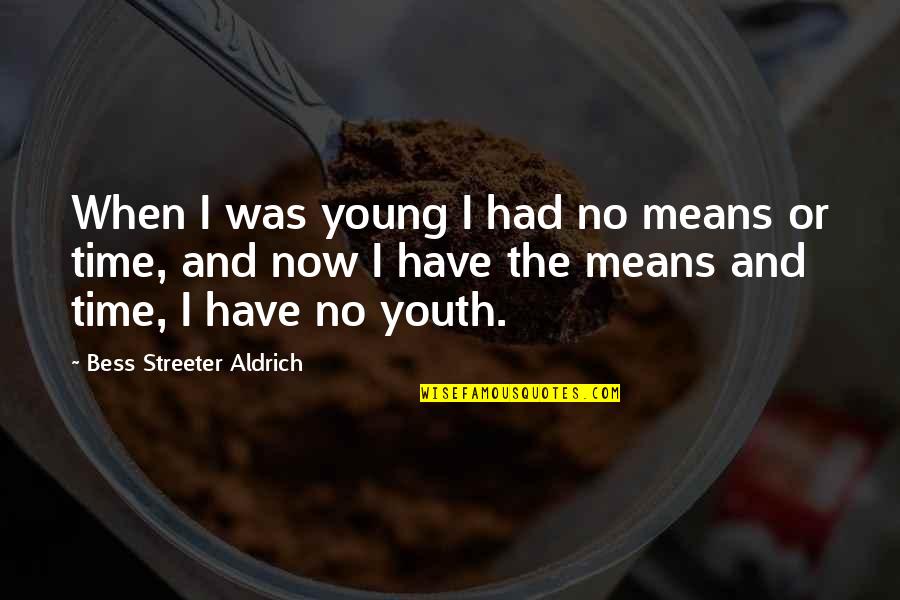 Aldrich Quotes By Bess Streeter Aldrich: When I was young I had no means