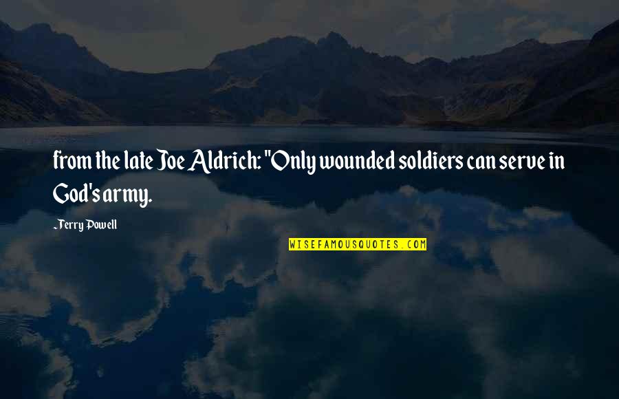 Aldrich Quotes By Terry Powell: from the late Joe Aldrich: "Only wounded soldiers