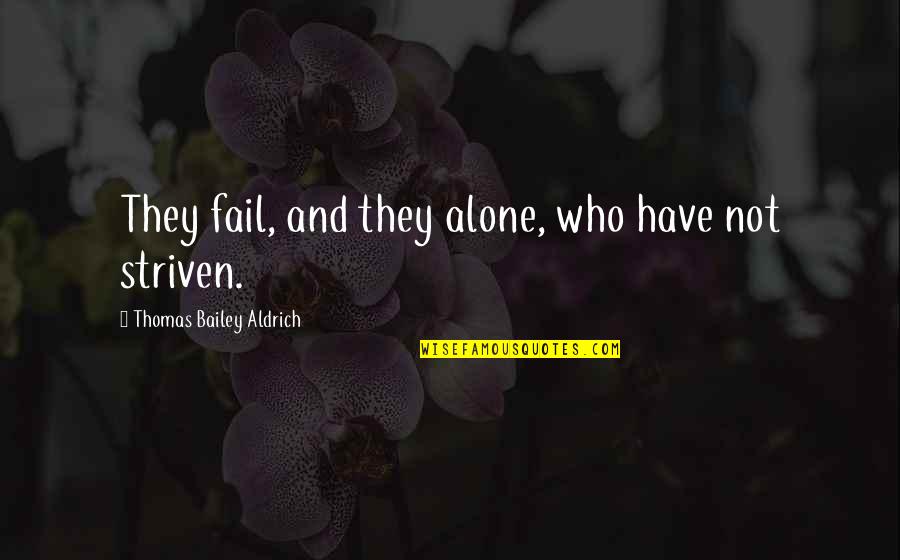 Aldrich Quotes By Thomas Bailey Aldrich: They fail, and they alone, who have not