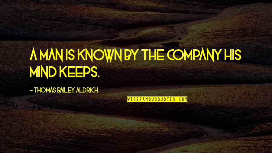 Aldrich Quotes By Thomas Bailey Aldrich: A man is known by the company his
