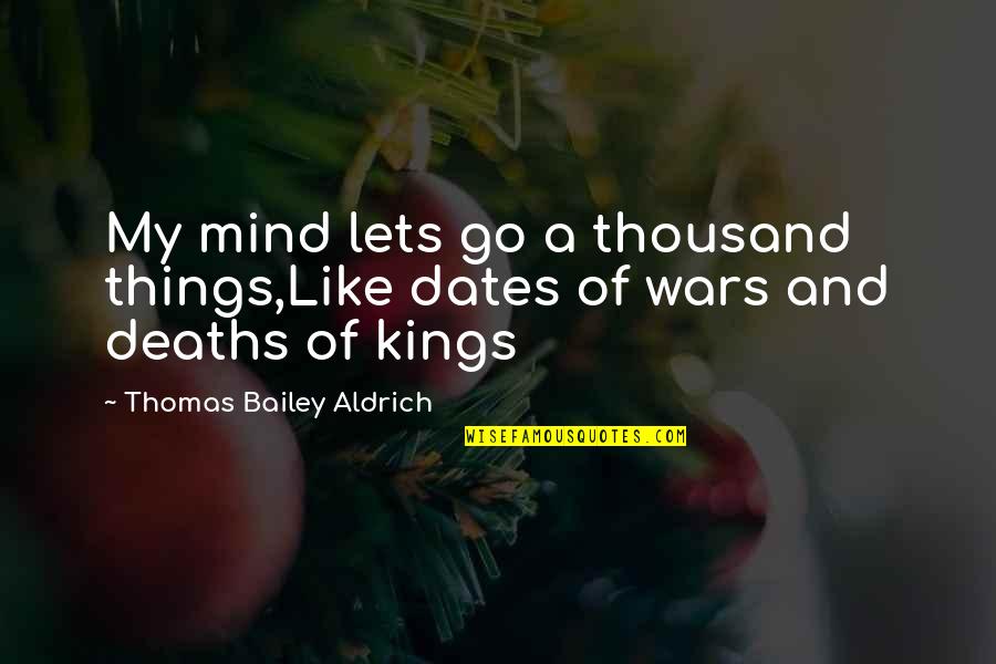 Aldrich Quotes By Thomas Bailey Aldrich: My mind lets go a thousand things,Like dates