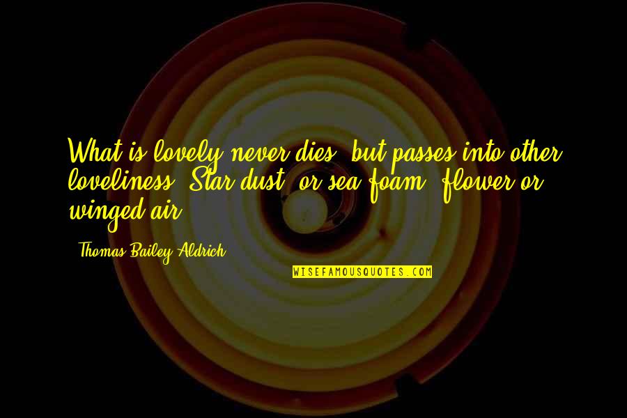 Aldrich Quotes By Thomas Bailey Aldrich: What is lovely never dies, but passes into