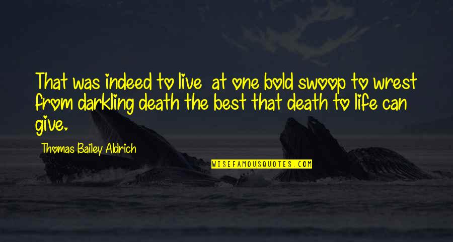 Aldrich Quotes By Thomas Bailey Aldrich: That was indeed to live at one bold