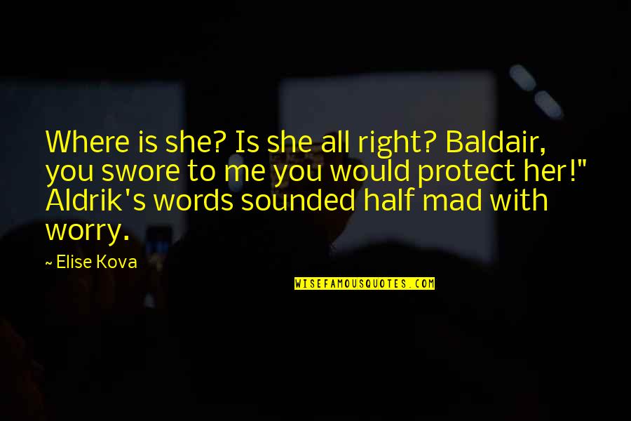 Aldrik Quotes By Elise Kova: Where is she? Is she all right? Baldair,