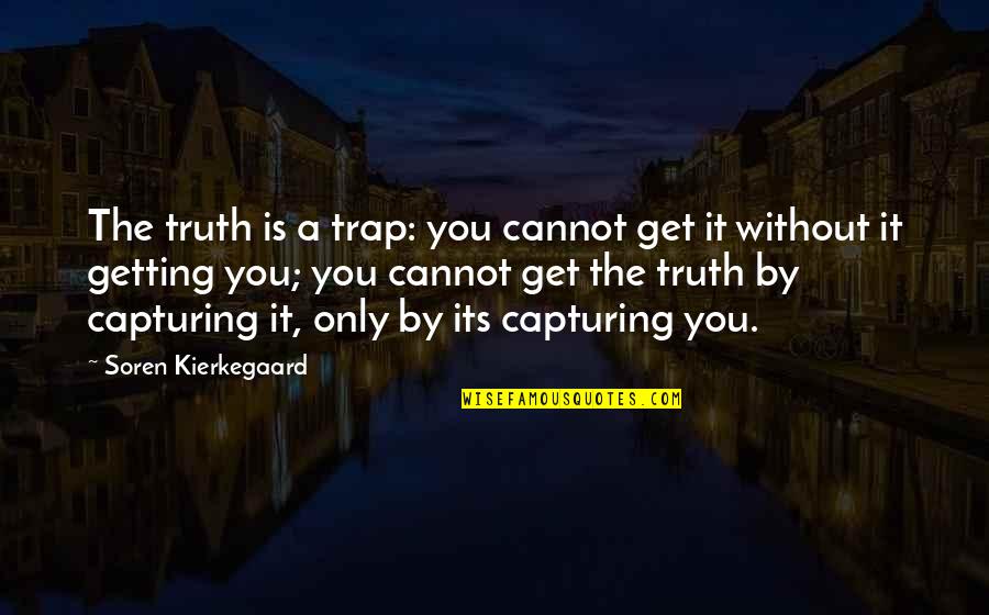 Aldrovandi Ferrara Quotes By Soren Kierkegaard: The truth is a trap: you cannot get