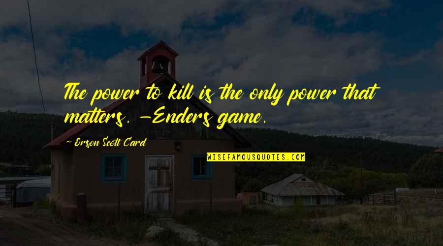 Aldshaw Quotes By Orson Scott Card: The power to kill is the only power