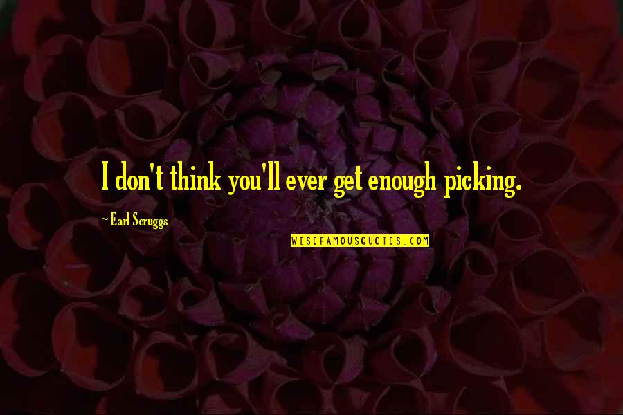 Aldub Quotes By Earl Scruggs: I don't think you'll ever get enough picking.