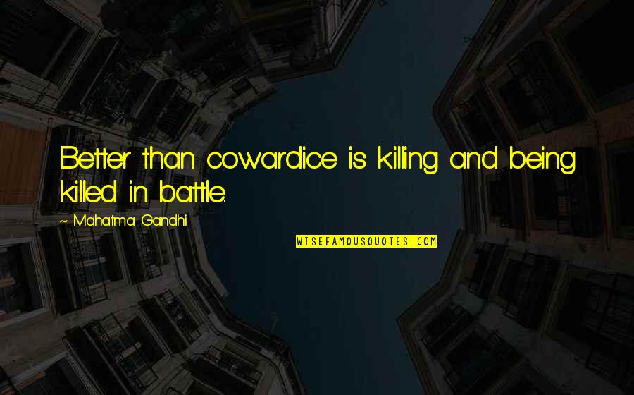 Aldurs Watchtower Quotes By Mahatma Gandhi: Better than cowardice is killing and being killed