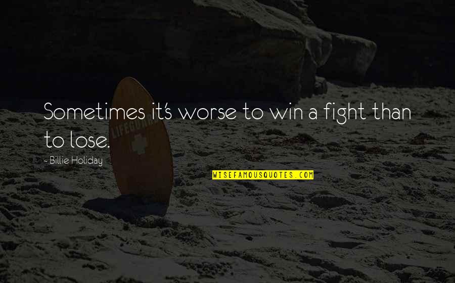 Aldus Quotes By Billie Holiday: Sometimes it's worse to win a fight than