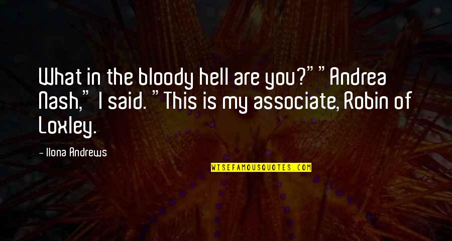 Alea Iacta Est Quotes By Ilona Andrews: What in the bloody hell are you?""Andrea Nash,"