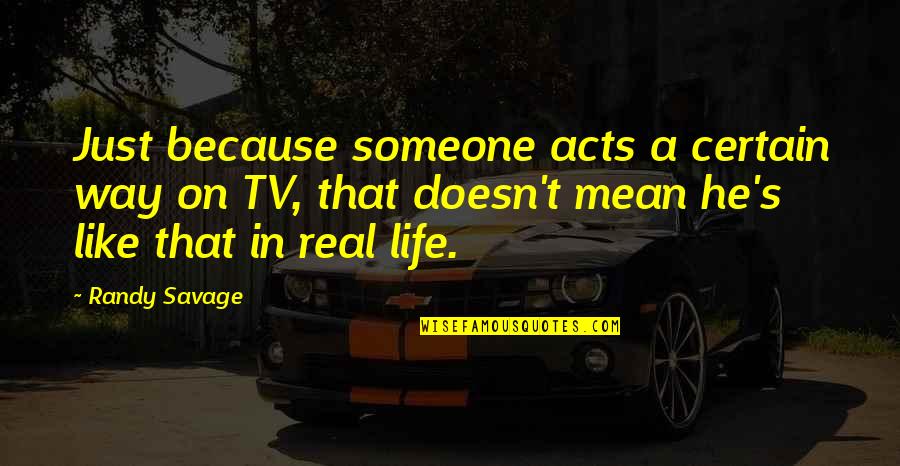 Aleasa Regelui Quotes By Randy Savage: Just because someone acts a certain way on